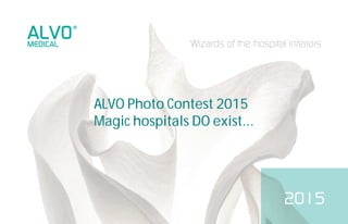 Wizards of the hospital interiors 
2015 
ALVO Photo Contest 2015 
Magic hospitals DO exist... 
 