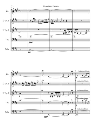 &
&
&
?
?
##
#
##
##
##
##
Hn.
C Tpt. 1
C Tpt. 2
Tbn.
Tuba
9
w
∑
w
w
w
w
‰ œ. œ.
œ œ œ. œ. œ. œ. œ. œ.
∑
w
wn
∏
π
w
œ. œ.
œ œ
j
œ ‰ Œ
Ó ‰
œ. œ.
œ. œ.
œ. œ.
w
w
w
∑
œ. œ. œ ˙
j
œ
‰
w
w
&
&
&
?
?
##
#
##
##
##
##
Hn.
C Tpt. 1
C Tpt. 2
Tbn.
Tuba
13
w
‰ œ. œ. œ. œ.
œ. œ. œ. œ.
œ. œ. œ>
w
w
w
p
˙
U
˙
˙U
Ó
Ó
U
‰
œ. œ.
œ. œ. œ. œ.
˙
˙
˙
˙
∏
˙
j
œ
‰ Œ
U A
∑
A
˙
j
œ
‰ Œ
U A
˙
J
œ ‰ Œ
U
˙
j
œ
‰ Œ
U A
˙ œ .œ œ
Andantino Giusto
∑
Andantino Giusto
w
Andantino Giusto
˙ œ .œ œ
A
Andantino Giusto
w
Andantino Giusto
p
p
p
π
2 Alvorada do Escravo
 