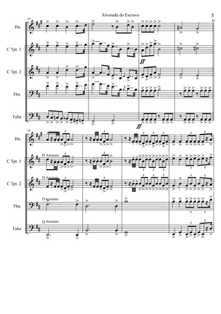 &
&
&
?
?
##
#
##
##
##
##
Hn.
C Tpt. 1
C Tpt. 2
Tbn.
Tuba
34
œ> œ>
œ
> ..œ> œ
œ> œ> œ> ..œ> œ
œ
>
œ
>
œ> ..œ> œ
œ> œ> œ> ..œ> œ
œ
>
œ
>
œn
>
œ
>
œb
> œ
> œ#
>
œn
>
˙>
‰ œ
> œ>
œ
>
œ> ..œ œ ..œ>
œ ..œ>
œ
œ
>
..œ œ ..œ
> œ
j
œ ..œ
> œ
œ ..œ œ ..œ>
œ r
œ ..œ> œ
˙
>
˙
>
œ> œ> œ> œ> ˙>
œ
> œ> œ> œ>
˙
>
œ
> œ
>
œ
>
œ
> ˙
>
œ> œ> œ> œ> ˙>
œ
>
œ
>
œ
>
œ
>
‰ œ
>
œ
>
œ
>
ƒ
ƒ
˙#
>
˙
>
D
˙n> ˙#>
˙
> ˙
>
‰
œ> œ> œ>
‰
œ> œ> œ>
‰ œ
>
œ
>
œ
>
‰ œ
>
œ
>
œ
>
&
&
&
?
?
##
#
##
##
##
##
Hn.
C Tpt. 1
C Tpt. 2
Tbn.
Tuba
38
œ ≈œ. œ. œ
>œ
>
œ
>
˙
>
3
Animato
œ ≈œ. œ. œ
>œ
>
œ
>
˙
>
3
D Animato
œ ≈œœœ
>œ
>
œ
>
˙
>
3D
D
Animato
.˙> œ>Animato
.˙
>
œ
>
D Animato
‰ ≈œ. œ. œ
>œ
>
œ
>
˙
>
3
‰ ≈œ. œ. œ
>œ
>
œ
>
˙
>3
‰ ≈œœœ
>œ
>
œ
>
˙
>
3
.˙
>
œ
>
.˙
>
œ
>
‰ ≈œ. œ. œ
>œ
>
œ
>
œ
>œ
>
œ
>
œ
>œ
>
œ
>
3 3 3
‰ ≈œ. œ. œ>
œ
>œ>œ>
œ
>œ>œ>
œ
>œ>
3 3 3
‰ ≈œ. œ. œ
>
œ
>
œ
>
œ
>
œ
>
œ
>
œ
>
œ
>
œ
>
3 3 3
w>
w
>
œ
>
œ
>
œ
>
œ
>
œ
>
œ
>
œ
>
≈ œ
>
3 3
œ> œ> œ> œ> œ> œ> œ> ≈ œ>
3 3
œ
>
œ
>
œ
>
œ
>
œ
>
œ
>
œ
>
≈ œ
>
3 3
œ> œ> œ> œ> œ> œ> œ> ≈ œ>
3 3
œ
>
œ
> œ
>
œ
> œ
>
œ
> œ
>
≈ œ
>
3
3
5Alvorada do Escravo
 