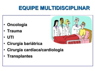 EQUIPE MULTIDISCIPLINAR Oncologia Trauma UTI Cirurgia bariátrica Cirurgia cardíaca/cardiologia Transplantes 