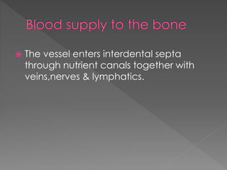  The vessel enters interdental septa
through nutrient canals together with
veins,nerves & lymphatics.
 