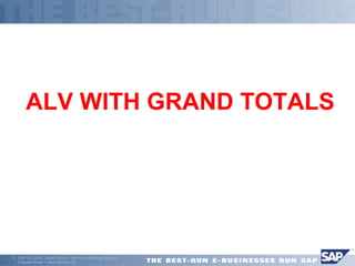 ALV WITH GRAND TOTALS 
ã SAP AG 2001, Smart Forms - the Form Printing Solution, 
Claudia Binder / Jens Stumpe 23 
 