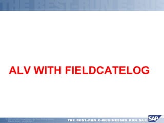 ALV WITH FIELDCATELOG 
ã SAP AG 2001, Smart Forms - the Form Printing Solution, 
Claudia Binder / Jens Stumpe 7 
 