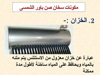 ‫2. الخزان :-‬



‫عبارة عن خزان معزول من الستنلس يتم ملئه‬
  ‫بالمياه ويحافظ على المياه ساخنة لطول مدة‬
                                   ‫ممكنة‬
 