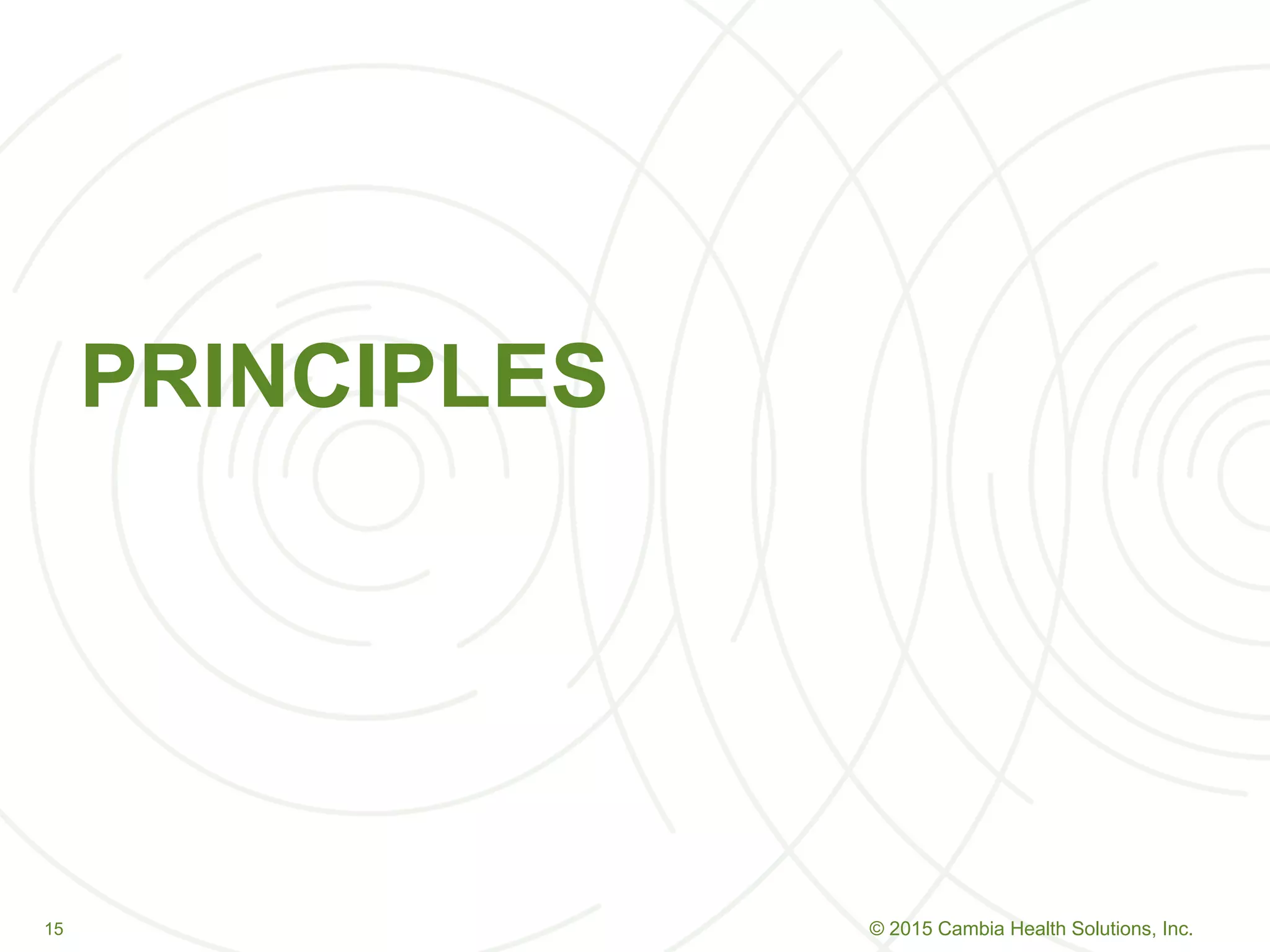 1515
PRINCIPLES
© 2015 Cambia Health Solutions, Inc.
 