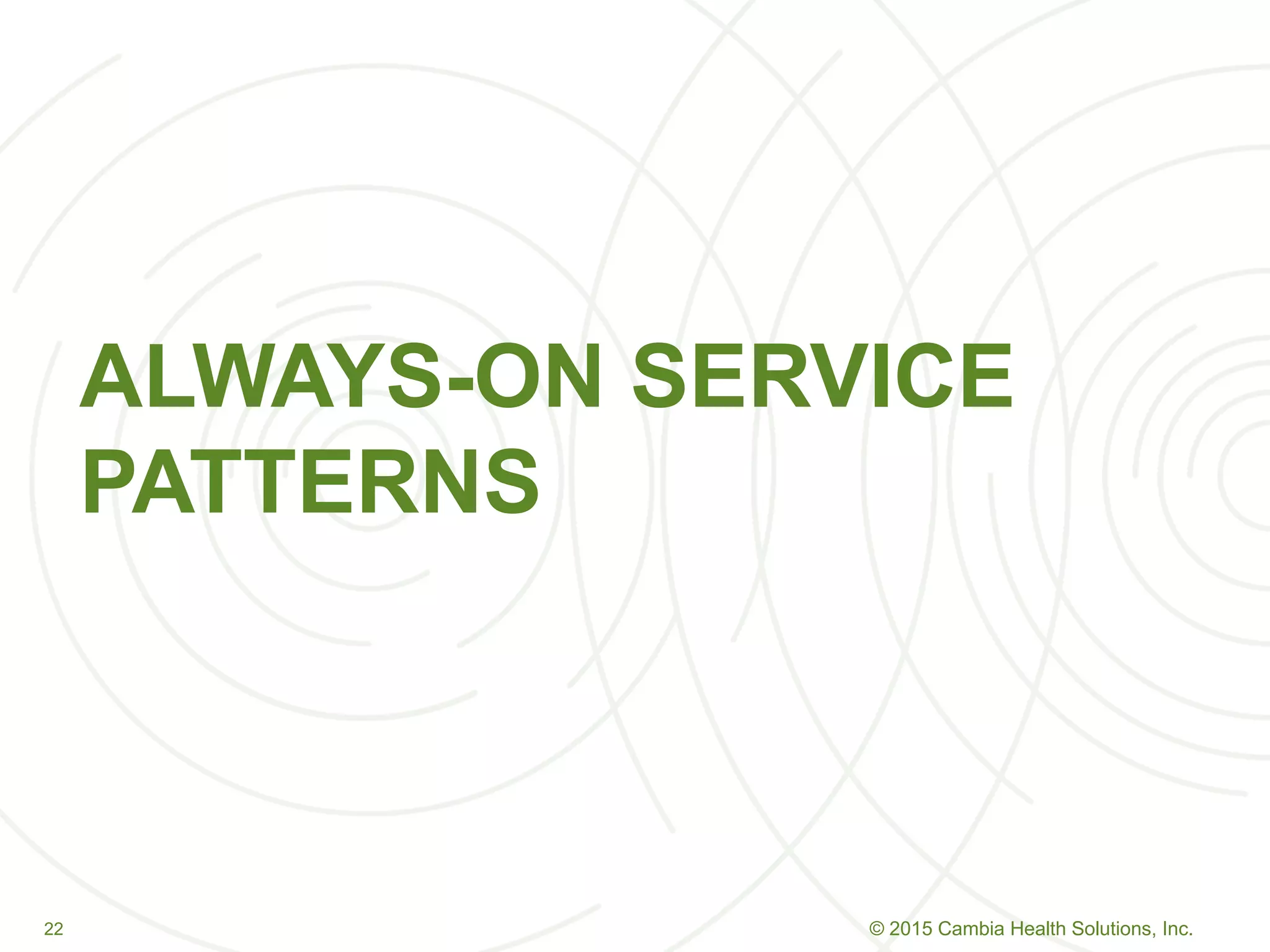 2222
ALWAYS-ON SERVICE
PATTERNS
© 2015 Cambia Health Solutions, Inc.
 