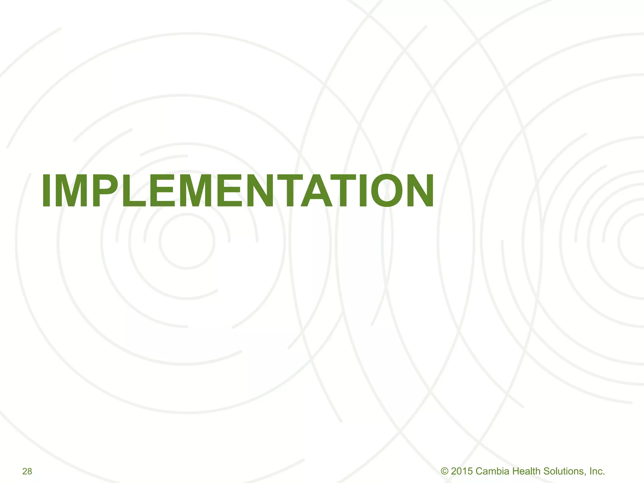 2828
IMPLEMENTATION
© 2015 Cambia Health Solutions, Inc.
 