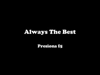 Always The Best Presiona f5 