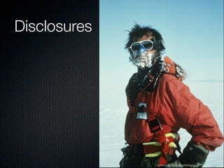 Disclosures

courtesy http://www.ranulphﬁennes.co.uk

 