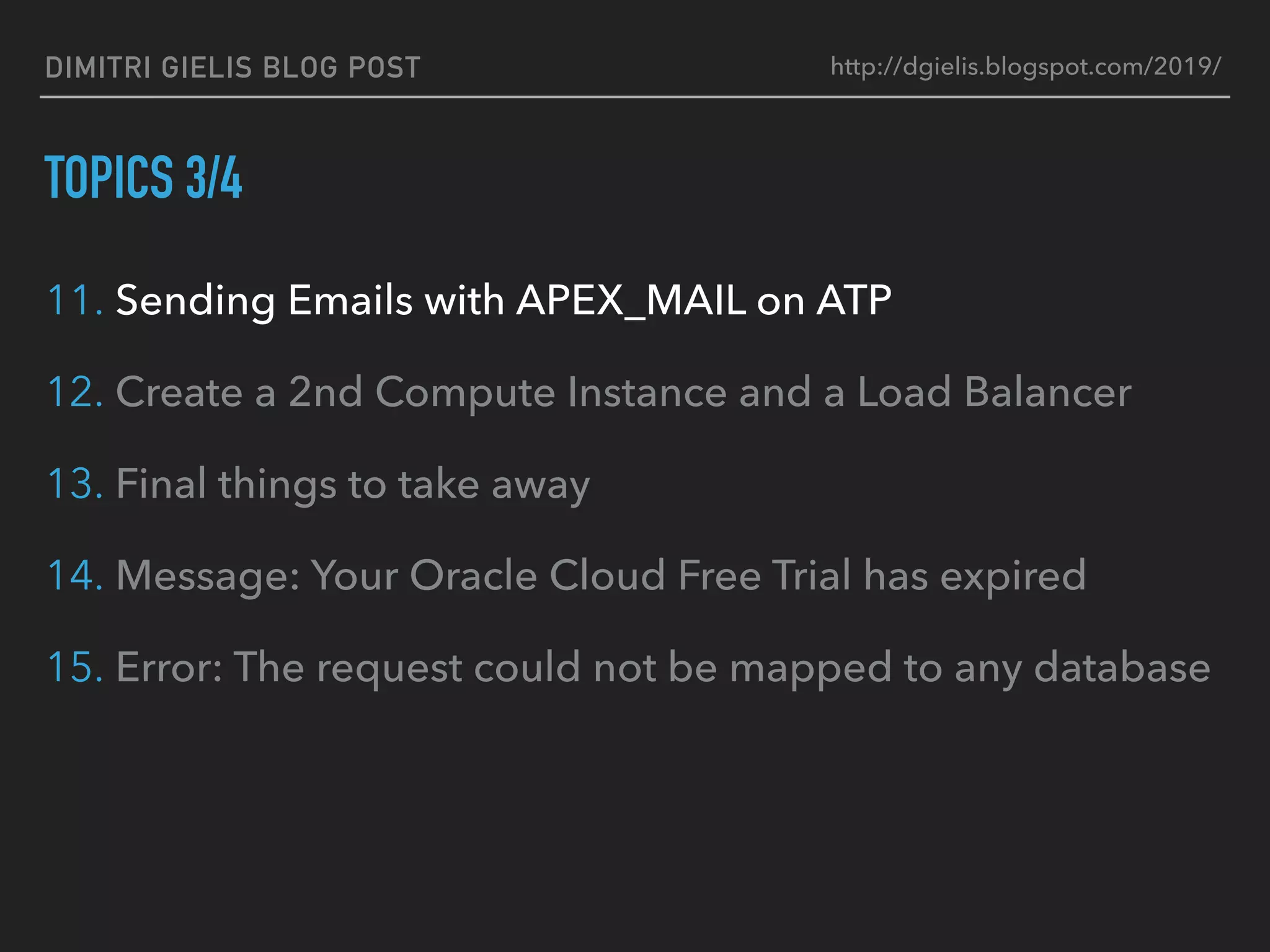DIMITRI GIELIS BLOG POST
TOPICS 3/4
11. Sending Emails with APEX_MAIL on ATP
12. Create a 2nd Compute Instance and a Load Balancer
13. Final things to take away
14. Message: Your Oracle Cloud Free Trial has expired
15. Error: The request could not be mapped to any database
http://dgielis.blogspot.com/2019/
 