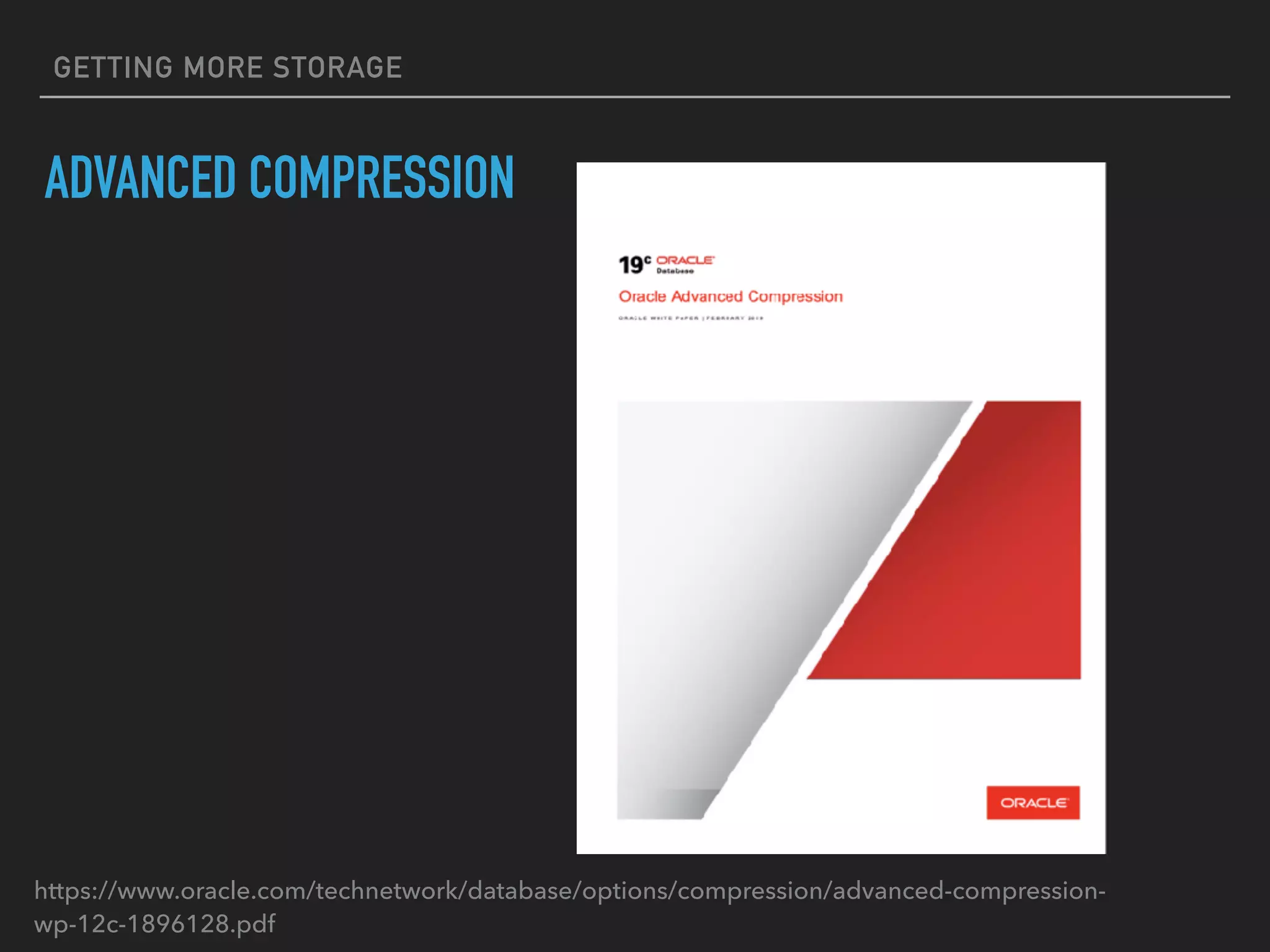 GETTING MORE STORAGE
ADVANCED COMPRESSION
https://www.oracle.com/technetwork/database/options/compression/advanced-compression-
wp-12c-1896128.pdf
 