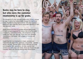 Banks may be here to stay,
but who owns the customer
relationship is up for grabs.
The emergence of a new consumer profile which FinTech startups
are eager to serve has fundamentally changed the traditional
banks. Regarded by many digital natives with deep suspicion,
banks must work especially hard to prove their relevance in their
new customers’ world.
Digital natives are driven by purpose and are highly social.
FinTech startups recognised this early on by including social
connectivity, customised services, and transparent pricing
models into their core offerings. Some have even marketed
themselves as “anti-banks” that compete on honesty and
reputation.
Supporting this is an emphasis on simple, seamless user
interactions for registration, purchases, transactions, customer
service, and exit - through which FinTech offerings gain trust
and strengthen their reputations. At times creating their
services as an extra layer over banks, these new players win over
customers while still utilising existing bank infrastructure. Transferwise is a UK-based company that
facilitates low-cost cross-border currency
transfers. They organised “nothing to hide”
stunts in the UK and the US to attack
banks’ lack of transparency in fees
14 | Claro Partners + Anthemis Group
Image source: http://bit.ly/1Frw0j2
 
