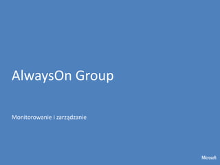 AlwaysOn Group

Monitorowanie i zarządzanie
 