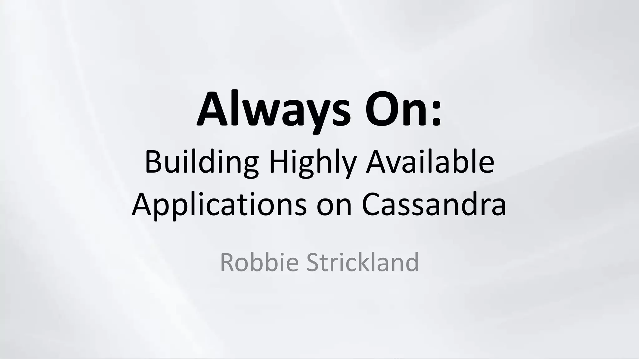 Always On:
Building Highly Available
Applications on Cassandra
Robbie Strickland
 