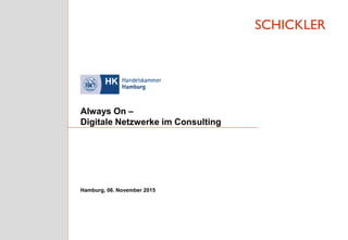 SCHICKLER
Always On –
Digitale Netzwerke im Consulting
Hamburg, 06. November 2015
 