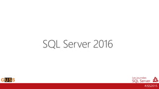 #JSS2015
SQL Server 2016
 