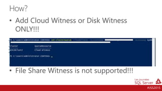 #JSS2015
• Add Cloud Witness or Disk Witness
ONLY!!!
• File Share Witness is not supported!!!
How?
 