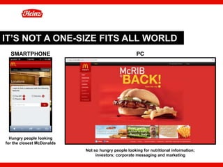 IT’S NOT A ONE-SIZE FITS ALL WORLD
  SMARTPHONE                                          PC




  Hungry people looking
for the closest McDonalds
                            Not so hungry people looking for nutritional information;
                                 investors; corporate messaging and marketing
                                                                                        40
 