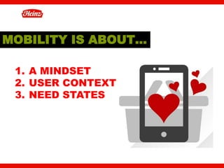 MOBILITY IS ABOUT…

 1.  A MINDSET
 2.  USER CONTEXT
 3.  NEED STATES




                     9
 