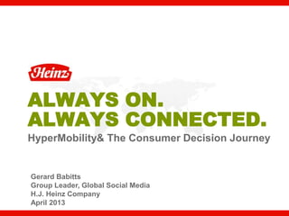 ALWAYS ON.
ALWAYS CONNECTED.
HyperMobility & The Consumer Decision Journey


Gerard Babitts
March 2013

                                                1
 