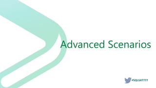 #SQLSAT777
Advanced Scenarios
 