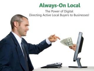 The Power of Digital
Directing Active Local Buyers to Businesses!
 