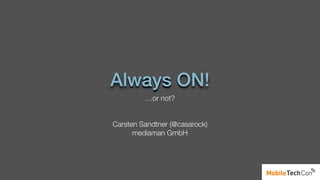 Always ON!
…or not?
Carsten Sandtner (@casarock)
mediaman GmbH
 