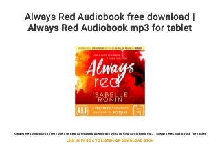 Always Red Audiobook free download |
Always Red Audiobook mp3 for tablet
Always Red Audiobook free | Always Red Audiobook download | Always Red Audiobook mp3 | Always Red Audiobook for tablet
LINK IN PAGE 4 TO LISTEN OR DOWNLOAD BOOK
 