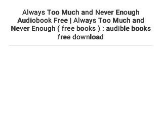 Always Too Much and Never Enough
Audiobook Free | Always Too Much and
Never Enough ( free books ) : audible books
free download
 