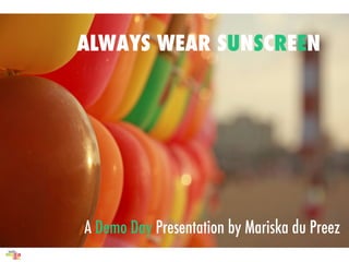 ALWAYS WEAR SUNSCREEN




A Demo Day Presentation by Mariska du Preez
 