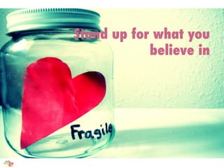 Stand up for what you
            believe in
 