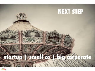 NEXT STEP




startup | small co | big corporate
 