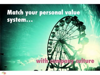 Match your personal value
system




         with company culture
 