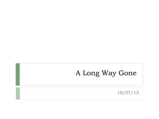 A Long Way Gone
10/27/13

 