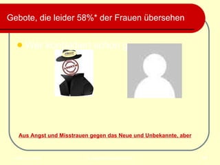 Gebote, die leider 58%* der Frauen übersehen   Wer kontaktiert schon gerne… Aus Angst und Misstrauen gegen das Neue und Unbekannte, aber 