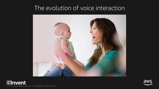 © 2017, Amazon Web Services, Inc. or its Affiliates. All rights reserved.
The evolution of voice interaction
 