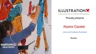 Alyana Cazalet
Line and Cartoon Illustrator
Russia
Proudly presents
 