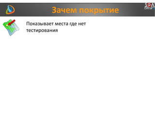 Зачем покрытие
Показывает места где нет
тестирования
 