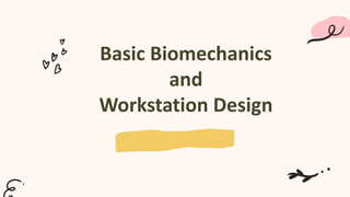Basic Biomechanics
and
Workstation Design
 