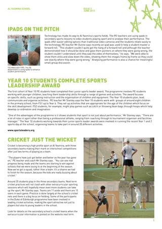 AL YASMINA SCHOOL                                                         issue 3
                                                                          JUNE 2012




IPADS ON THE PITCH
                                       Technology has made its way to Al Yasmina’s sports fields. The PE teachers are using ipads in
                                       secondary sports lessons to video students playing sport and to analyse their performance. The
                                       ipads offer easier editing options than traditional video cameras and the students relate easily to
                                       the technology. PE teacher Mr Dunne says recently an ipad was used to help a student master a
                                       forward roll. “This student couldn’t quite get the hang of a forward roll and although the teacher
                                       demonstrated how it should be done and gave them pointers on where they were going wrong, the
                                       student couldn’t understand until they saw the video of themselves,” he says. “We were able to
                                       show them stills and slow down the video, showing them the images frame by frame so they could
                                       see exactly where they were going wrong.” Analysing performance is also a chance for meaningful
                                       small group discussion.
TECHNOLOGY TIPS: The PE
department is using ipads to enhance
student performance.




YEAR 10 STUDENTS COMPLETE SPORTS
LEADERSHIP AWARD
The first cohort of Year 10 PE students have completed their junior sports leader award. The programme involves PE students
working with younger children, teaching them leadership skills through a range of games and activities. The award focuses
on specific skills, such as giving instruction and the organisation of children and equipment. The Year 10 students plan, lead,
communicate and organise activities. PE teacher Mr Stanley says the Year 10 students work with groups of around eight children
in the primary school, from FS1 up to Year 6. They set up activities that are appropriate for the age of the children which focus on
the skill development. FS2 students, for example, might play games such as catch or throwing bean bags through hoops which help
develop co-ordination and imagination.

“One of the advantages of the programme is it shows students that sport is not just about performance,” Mr Stanley says. “There are
a lot of roles in sport other than being a professional athlete, ranging from coaching through to tournament organiser and facilities
manager.” The Year 10 students working towards their junior sports leader awards were involved in running the recent Year 1 and 2
sports day at the school, organising teams to take part in around 20 different activities.

www.sportsleaders.org



CRICKET JUST THE WICKET
Cricket is becoming a high profile sport at Al Yasmina, with three
secondary teams making their mark on interschool competitions
after just two terms of playing as a team.

“The players have just got better and better as the year has gone
on,” PE teacher and coach Mr Stanley says. “You can see real
progress being made and the teams are starting to win against
schools that we were losing to at the beginning of the season.
Now we’ve got a squad, rather than a team. It’s a shame we had
to finish for the season, because the kids are really buzzing about
cricket.”

Around 35 students play in the three secondary teams. Next term
cricket practices will not clash with other extracurricular sporting
sessions which will hopefully mean even more students can take
up the sport, Mr Stanley says. Teams are 11 aside and there are 15
overs in each game. Practice is done largely at the school’s cricket
nets and there is a big focus on fielding. Some of the participants
in the Duke of Edinburgh programme have been involved in
leading cricket activities, making the sport attractive not just to
players but also to young leaders in the school.

Look for details on the secondary school’s cricket teams when the
extracurricular information is posted on the website next term.

                                                                                                                                             5
 