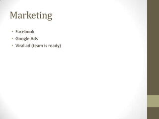 Marketing
• Facebook
• Google Ads
• Viral ad (team is ready)
 