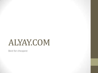 ALYAY.COM
Best for cheapest
 