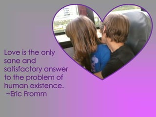 Love is the only sane and satisfactory answer to the problem of human existence. ~Eric Fromm