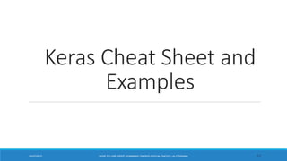 Keras Cheat Sheet and
Examples
5212/27/2017 HOW TO USE DEEP LEARNING ON BIOLOGICAL DATA? | ALY OSAMA
 