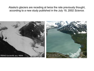 Alaska's glaciers are receding at twice the rate previously thought, according to a new study published in the July 19, 2002  Science. Note how the ice has pulled nearly out of sight from 1914 to 2004. 