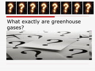 What exactly are greenhouse gases? 
