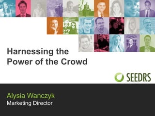 Harnessing the
Power of the Crowd

Alysia Wanczyk
Marketing Director

 
