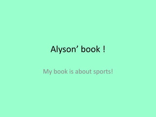 Alyson’ book !  My book is about sports!  