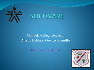 Manuela Gallego Acevedo
Alyson Dahiana Orozco Jaramillo
Técnicas en sistemas
 