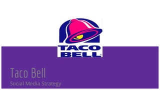 Taco Bell
Social Media Strategy
 
